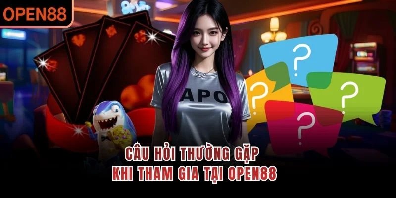 Câu hỏi thường gặp khi tham gia tại OPEN88
