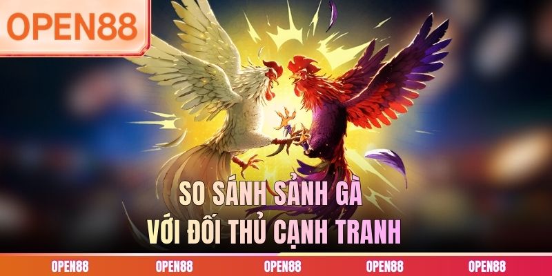 So sánh sảnh gà với đối thủ cạnh tranh