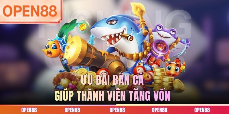 Ưu đãi bắn cá giúp thành viên tăng vốn