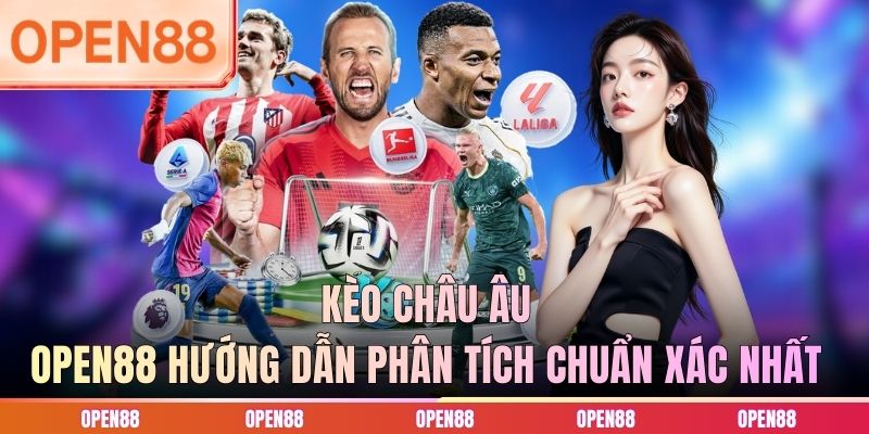 Kèo Châu Âu - OPEN88 Hướng Dẫn Phân Tích Chuẩn Xác Nhất